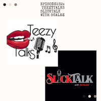 Episode 232: TeezyTalks SlickTalk with Scalez