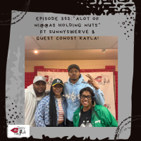 Episode 352: “Alot of Ni@@as Holding Nuts” ft SunnySwerve  guest cohost Kayla!