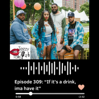 Episode 309: “If it’s a drink, ima have it”