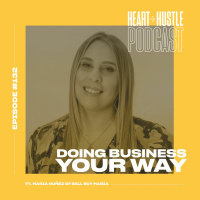#132 - Doing Business Your Way ft. Maria Nuñez of Sell Buy Maria