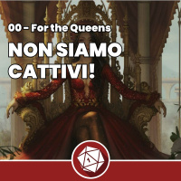 Non siamo cattivi! - For the Queens Sessione 0