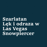 „Szarlatan”, „Lęk i odraza w Las Vegas”, „Snowpiercer”