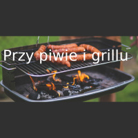Przy piwie i grillu