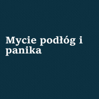 Mycie podłóg i panika