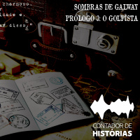 #71 [AUDIO DRAMA] Sombras de Galway - Prologo 3 - O Golpista