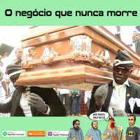 268 - O negócio que nunca morre