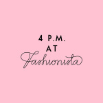 4 P.m. At Fashionista
