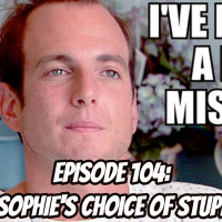 Episode 104: The Sophies Choice of Stupidity