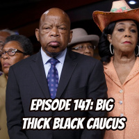 Episode 147: Big Thick Black Caucus