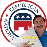 Episode 317: The MyRNC Guy (Trump fascist dinner, Oath Keepers,  RNC Mike Lindell)