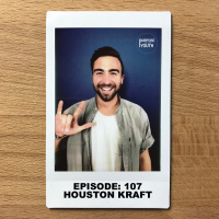Episode 107 - Houston Kraft : Kindness Is Almost Always A Sacrifice 