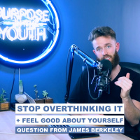 Stop Overthinking It + Feel Good About Yourself | Question from James Berkeley 