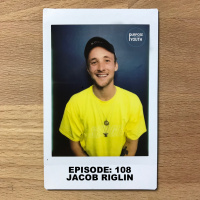Episode 108 - Jacob Riglin : Look At The World In A Beautiful Way