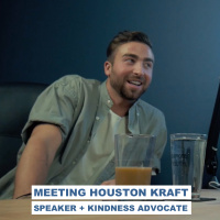 Meeting Houston Kraft, Speaker + Kindness Advocate 