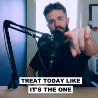 Treat Today Like Its The One 