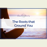 67: The Roots that Ground You