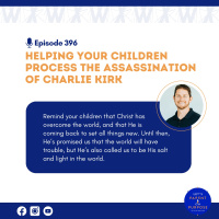 Ep. 396: Helping Your Children Process the Assassination of Charlie Kirk