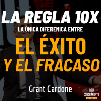 172 - La Regla 10X (La única diferencia entre el Éxito y el Fracaso)