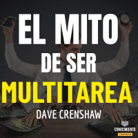 207 - El Mito de Ser Multitarea