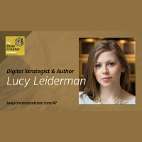 The Busy Creator 47 w/guest Lucy Leiderman, part II