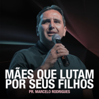 Mães que Lutam por seus Filhos - Pr. Marcelo Rodrigues
