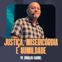 Justiça, Misericórdia e Humildade - Pr. Ronaldo Gabriel