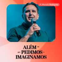 Além do que Pedimos e Pensamos - Pr. Marcelo Rodrigues