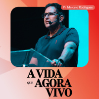 A Vida que Agora Vivo - Pr. Marcelo Rodrigues