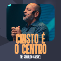 Cristo é o Centro - Pr. Ronaldo Gabriel