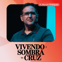 Vivendo à Sombra da Cruz - Pr. Marcelo Rodrigues