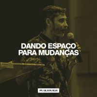 Dando Espaço Para Mudanças // Pr. Gilson Silva
