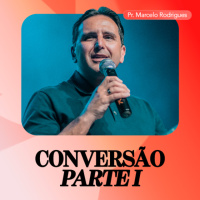 Conversão [Parte I] - Pr. Marcelo Rodrigues
