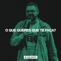 O Que Queres Que Te Faça? // Pr Alex Santos