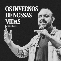 Os Invernos de Nossas Vidas - Pr. Felipe Gabriel