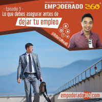 E360-5 | Lo que debes asegurar antes de dejar tu empleo. Cuándo renunciar al trabajo
