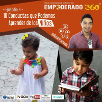 E360-4 | 10 Conductas que Podemos Aprender de los Niños - Empoderado 360° con Roberto Nova