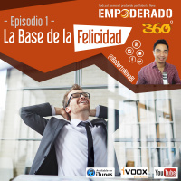 E360-1 | La base de la felicidad. Cómo ser feliz cada día - Empoderado 360 con Roberto Nova