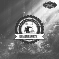 #43 - Rei Artur (Parte 1)