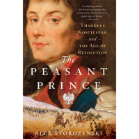 The Peasant Prince: Thaddeus Kosciuszko and the Age of Revolution