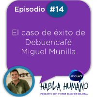 Habla Humano #14|Miguel Munilla: El caso de éxito de Debuencafé