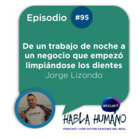 Habla Humano #95|Jorge Lizondo: De un trabajo de noche a un negocio que empezó limpiándose los dientes