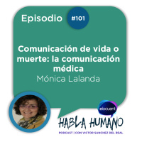 Habla Humano #101|Mónica Lalanda| Comunicación de vida o muerte la comunicación médica