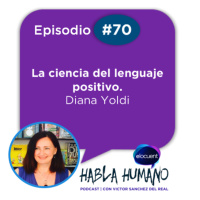 Habla Humano #70| Diana Yoldi: La ciencia del lenguaje positivo