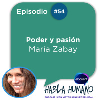 Habla Humano #54|María Zabay: Poder y pasión