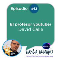 Habla Humano #62|David Calle: El profesor youtuber