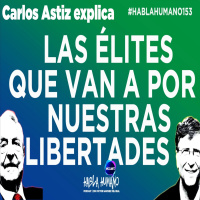 #Hablahumano153: Carlos Astiz y cómo resistirnos a la agenda de las élites globales