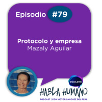 Habla Humano #79|Mazaly Aguilar: Protocolo y empresa (1ª parte)