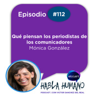 Habla Humano #112|Mónica González: Qué piensan los periodistas de los comunicadores