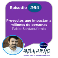 Habla Humano #64|Pablo Santauefemia: Proyectos que impactan a millones de personas