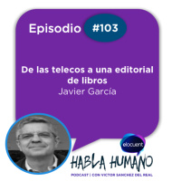 Habla Humano #103| Javier García: De las telecos a una editorial de libros